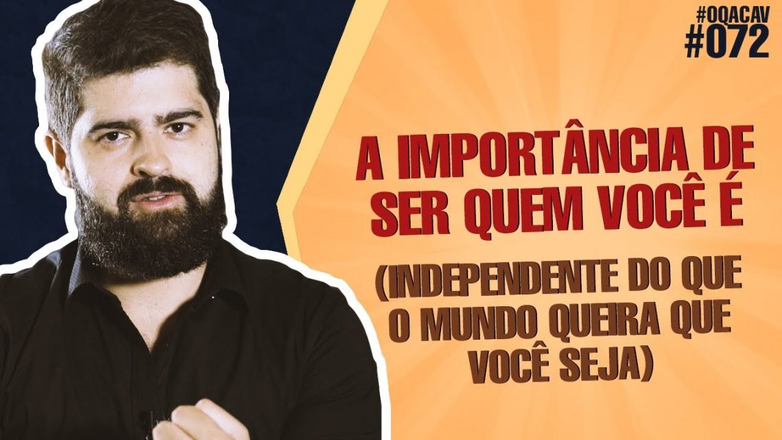 #072 – A importância de ser quem você é (independente do que o mundo queira que você seja) #072 – A importância de ser quem você é (independente do que o mundo queira que você seja)